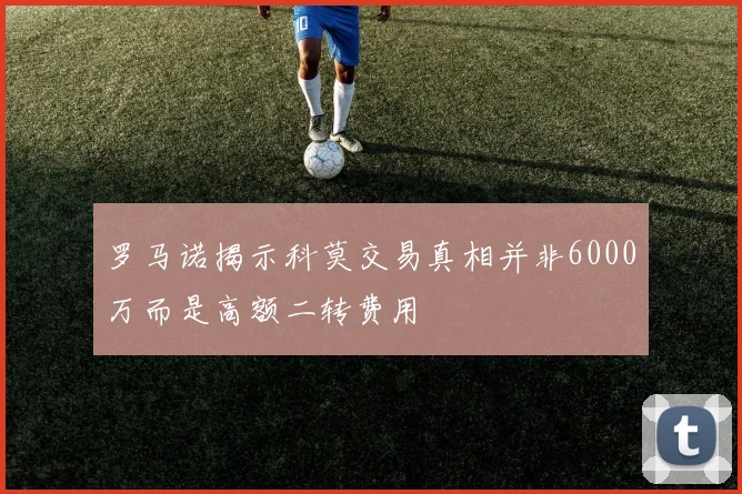 罗马诺揭示科莫交易真相并非6000万而是高额二转费用